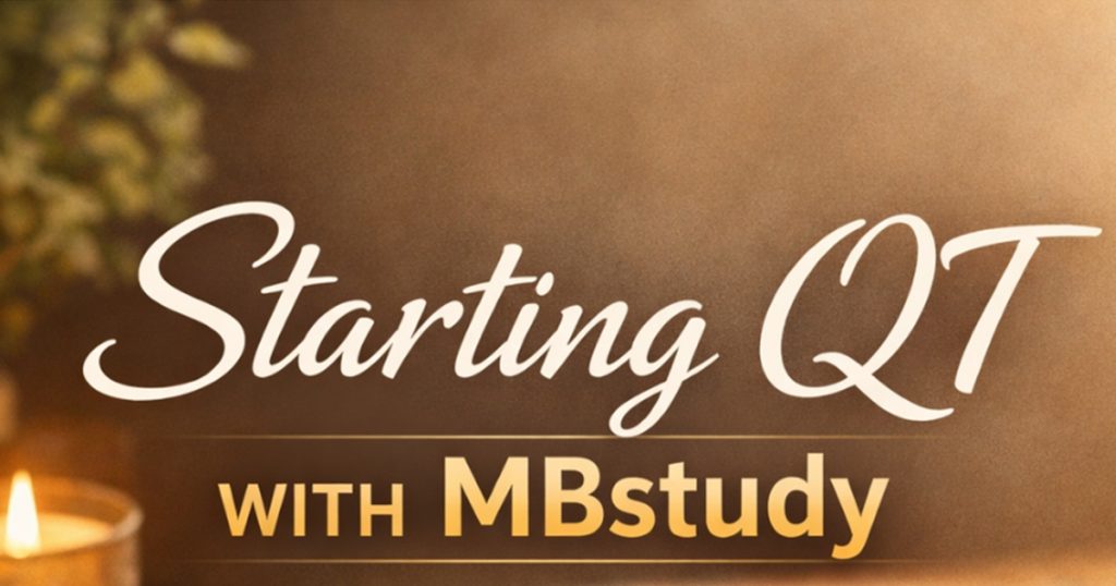 Starting QT with MBstudy, meditating on the Word of God in a quiet time with Jesus Christ